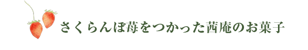 さくらんぼ苺を使った茜庵のお菓子